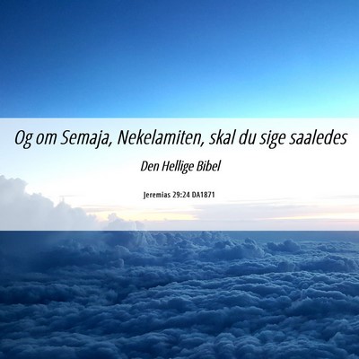 Picture 06 - Jeremias 29:24 DA1871 - Og om Semaja, Nekelamiten, skal du sige - Bible Verse Picture