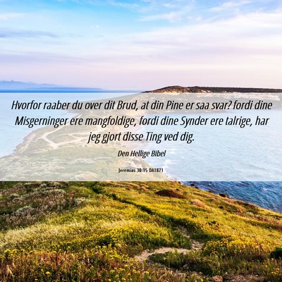 Picture 06 - Jeremias 30:15 DA1871 - Hvorfor raaber du over dit Brud, at din Pine er - Bible Verse Picture