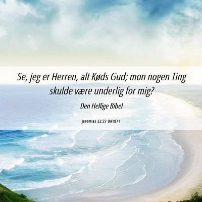 Picture 06 - Jeremias 32:27 DA1871 - Se, jeg er Herren, alt Køds Gud; mon nogen Ting - Bible Verse Picture