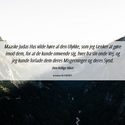 Picture 06 - Jeremias 36:3 DA1871 - Maaske Judas Hus vilde høre al den Ulykke, som - Bible Verse Picture