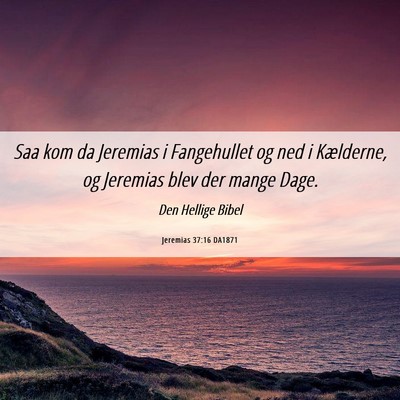 Picture 06 - Jeremias 37:16 DA1871 - Saa kom da Jeremias i Fangehullet og ned i - Bible Verse Picture