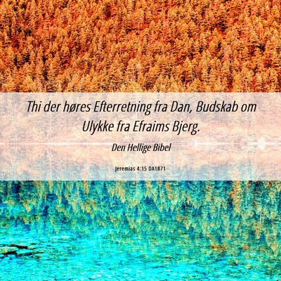 Picture 06 - Jeremias 4:15 DA1871 - Thi der høres Efterretning fra Dan, Budskab om - Bible Verse Picture