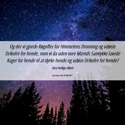 Picture 06 - Jeremias 44:19 DA1871 - Og der vi gjorde Røgoffer for Himmelens Dronning - Bible Verse Picture