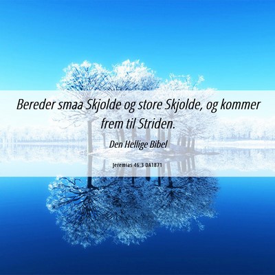Picture 06 - Jeremias 46:3 DA1871 - Bereder smaa Skjolde og store Skjolde, og kommer - Bible Verse Picture