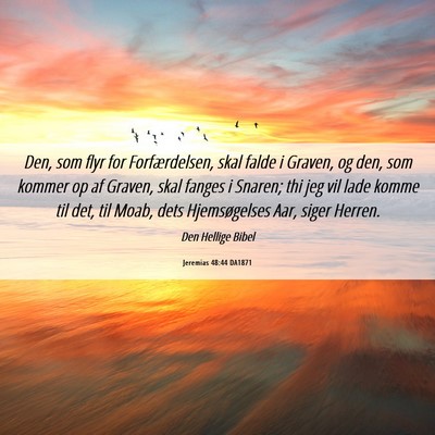 Picture 06 - Jeremias 48:44 DA1871 - Den, som flyr for Forfærdelsen, skal falde i - Bible Verse Picture