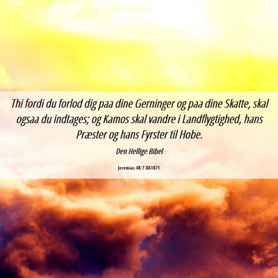 Picture 06 - Jeremias 48:7 DA1871 - Thi fordi du forlod dig paa dine Gerninger og paa - Bible Verse Picture