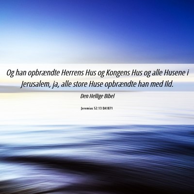 Picture 06 - Jeremias 52:13 DA1871 - Og han opbrændte Herrens Hus og Kongens Hus og - Bible Verse Picture