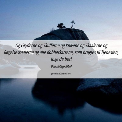 Picture 06 - Jeremias 52:18 DA1871 - Og Gryderne og Skufferne og Knivene og Skaalerne - Bible Verse Picture