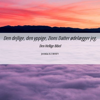 Picture 06 - Jeremias 6:2 DA1871 - Den dejlige, den yppige, Zions Datter ødelægger - Bible Verse Picture