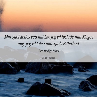 Picture 06 - Job 10:1 DA1871 - Min Sjæl kedes ved mit Liv; jeg vil løslade min - Bible Verse Picture
