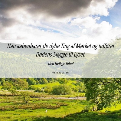 Picture 06 - Job 12:22 DA1871 - Han aabenbarer de dybe Ting af Mørket og - Bible Verse Picture