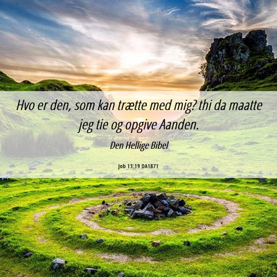 Picture 06 - Job 13:19 DA1871 - Hvo er den, som kan trætte med mig? thi da - Bible Verse Picture