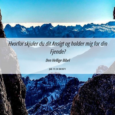 Picture 06 - Job 13:24 DA1871 - Hvorfor skjuler du dit Ansigt og holder mig for - Bible Verse Picture