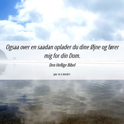 Picture 06 - Job 14:3 DA1871 - Ogsaa over en saadan oplader du dine Øjne og - Bible Verse Picture