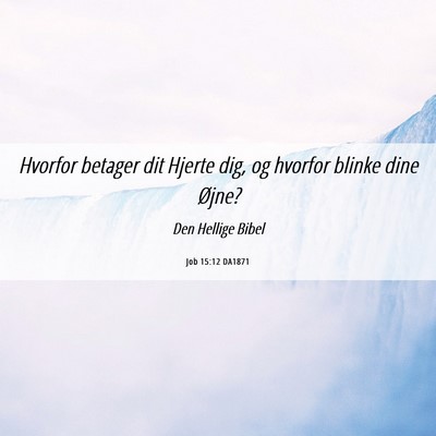 Picture 06 - Job 15:12 DA1871 - Hvorfor betager dit Hjerte dig, og hvorfor blinke - Bible Verse Picture
