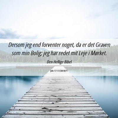 Picture 06 - Job 17:13 DA1871 - Dersom jeg end forventer noget, da er det Graven - Bible Verse Picture