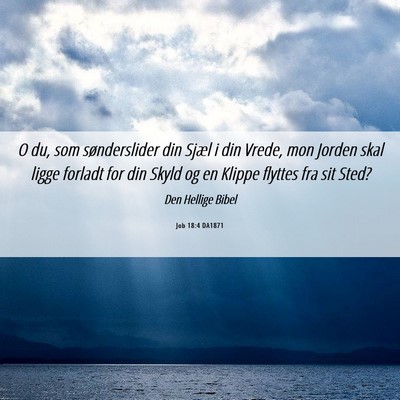 Picture 06 - Job 18:4 DA1871 - O du, som sønderslider din Sjæl i din Vrede, - Bible Verse Picture