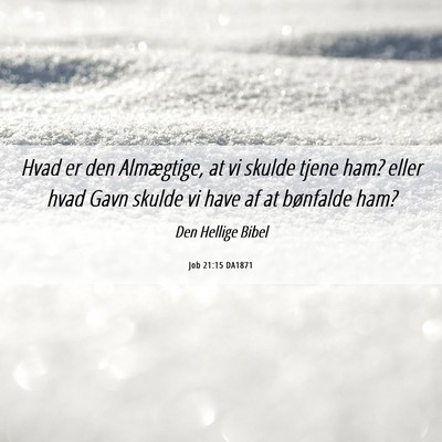 Picture 06 - Job 21:15 DA1871 - Hvad er den Almægtige, at vi skulde tjene ham? - Bible Verse Picture