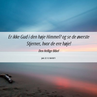 Picture 06 - Job 22:12 DA1871 - Er ikke Gud i den høje Himmel? og se de øverste - Bible Verse Picture