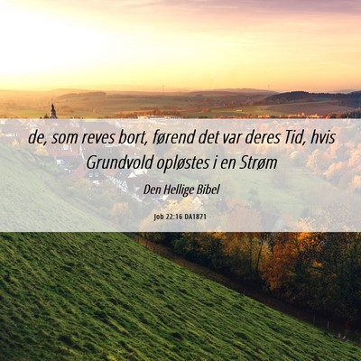 Picture 06 - Job 22:16 DA1871 - de, som reves bort, førend det var deres Tid, - Bible Verse Picture