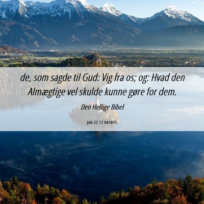 Picture 06 - Job 22:17 DA1871 - de, som sagde til Gud: Vig fra os; og: Hvad den - Bible Verse Picture