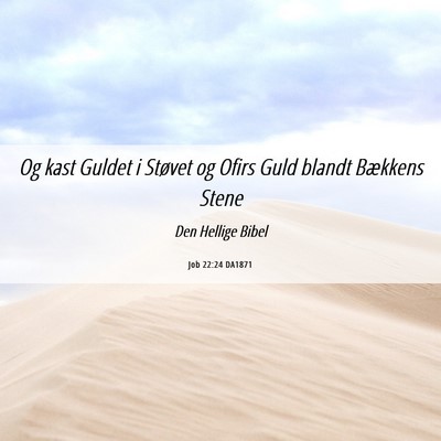 Picture 06 - Job 22:24 DA1871 - Og kast Guldet i Støvet og Ofirs Guld blandt - Bible Verse Picture