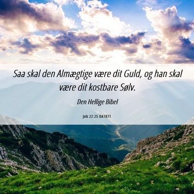 Picture 06 - Job 22:25 DA1871 - Saa skal den Almægtige være dit Guld, og han - Bible Verse Picture