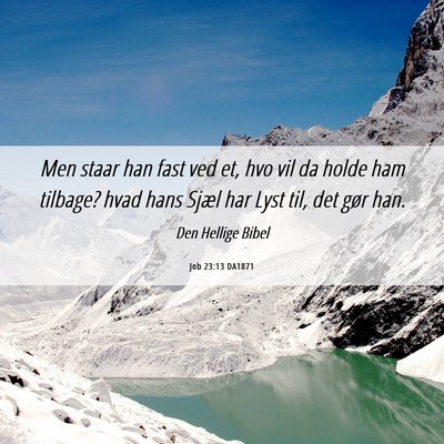 Picture 06 - Job 23:13 DA1871 - Men staar han fast ved et, hvo vil da holde ham - Bible Verse Picture