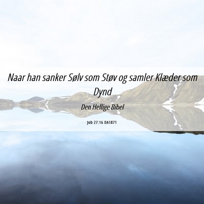 Picture 06 - Job 27:16 DA1871 - Naar han sanker Sølv som Støv og samler Klæder - Bible Verse Picture