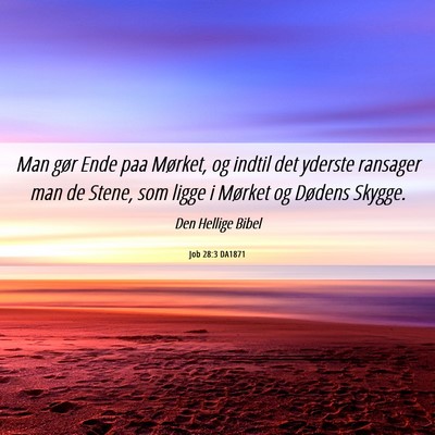 Picture 06 - Job 28:3 DA1871 - Man gør Ende paa Mørket, og indtil det yderste - Bible Verse Picture