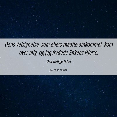 Picture 06 - Job 29:13 DA1871 - Dens Velsignelse, som ellers maatte omkommet, kom - Bible Verse Picture