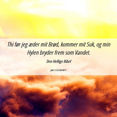 Picture 06 - Job 3:24 DA1871 - Thi før jeg æder mit Brød, kommer mit Suk, og - Bible Verse Picture