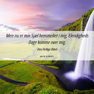 Picture 06 - Job 30:16 DA1871 - Men nu er min Sjæl hensmeltet i mig, Elendigheds - Bible Verse Picture