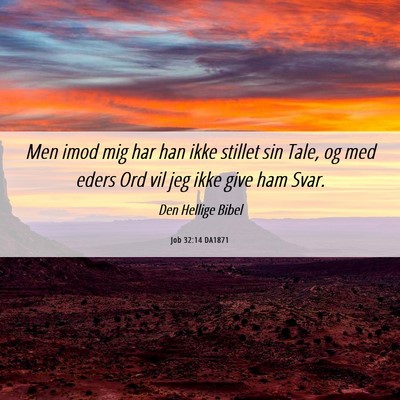 Picture 06 - Job 32:14 DA1871 - Men imod mig har han ikke stillet sin Tale, og - Bible Verse Picture