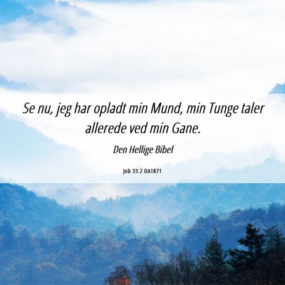 Picture 06 - Job 33:2 DA1871 - Se nu, jeg har opladt min Mund, min Tunge taler - Bible Verse Picture
