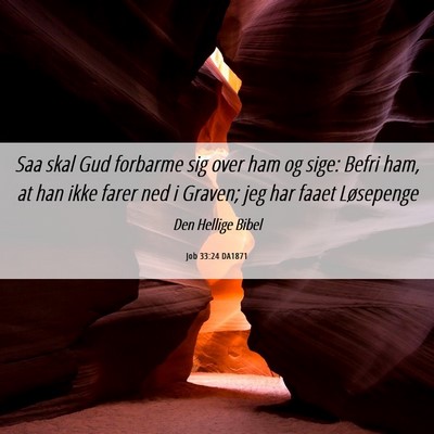 Picture 06 - Job 33:24 DA1871 - Saa skal Gud forbarme sig over ham og sige: Befri - Bible Verse Picture