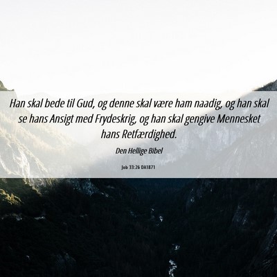 Picture 06 - Job 33:26 DA1871 - Han skal bede til Gud, og denne skal være ham - Bible Verse Picture