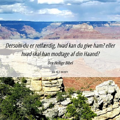 Picture 06 - Job 35:7 DA1871 - Dersom du er retfærdig, hvad kan du give ham? - Bible Verse Picture