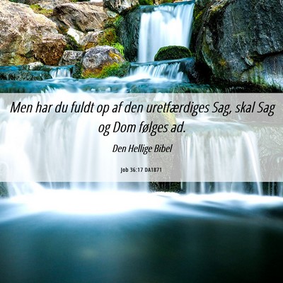 Picture 06 - Job 36:17 DA1871 - Men har du fuldt op af den uretfærdiges Sag, - Bible Verse Picture