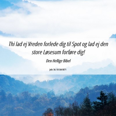 Picture 06 - Job 36:18 DA1871 - Thi lad ej Vreden forlede dig til Spot og lad ej - Bible Verse Picture