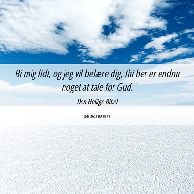 Picture 06 - Job 36:2 DA1871 - Bi mig lidt, og jeg vil belære dig, thi her er - Bible Verse Picture