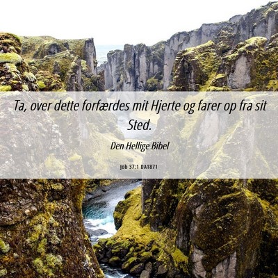 Picture 06 - Job 37:1 DA1871 - Ta, over dette forfærdes mit Hjerte og farer op - Bible Verse Picture