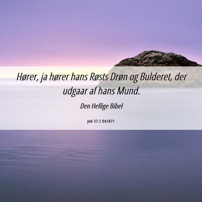 Picture 06 - Job 37:2 DA1871 - Hører, ja hører hans Røsts Drøn og Bulderet, - Bible Verse Picture