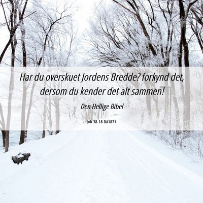 Picture 06 - Job 38:18 DA1871 - Har du overskuet Jordens Bredde? forkynd det, - Bible Verse Picture