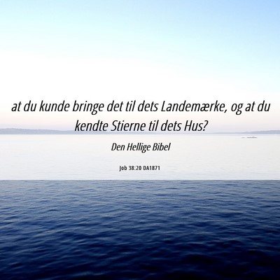 Picture 06 - Job 38:20 DA1871 - at du kunde bringe det til dets Landemærke, og - Bible Verse Picture