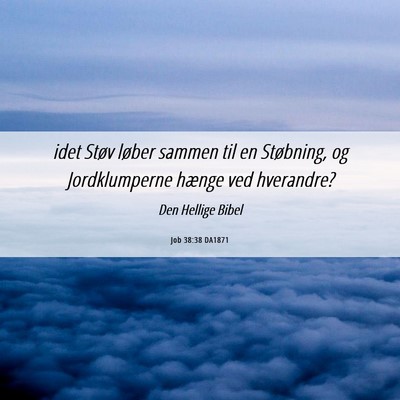 Picture 06 - Job 38:38 DA1871 - idet Støv løber sammen til en Støbning, og - Bible Verse Picture