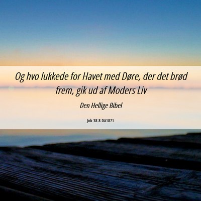 Picture 06 - Job 38:8 DA1871 - Og hvo lukkede for Havet med Døre, der det brød - Bible Verse Picture