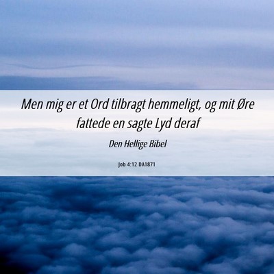 Picture 06 - Job 4:12 DA1871 - Men mig er et Ord tilbragt hemmeligt, og mit Øre - Bible Verse Picture