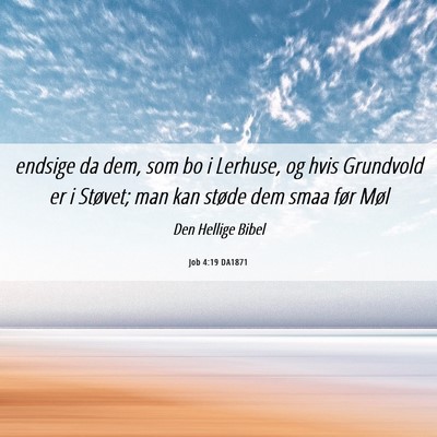 Picture 06 - Job 4:19 DA1871 - endsige da dem, som bo i Lerhuse, og hvis - Bible Verse Picture