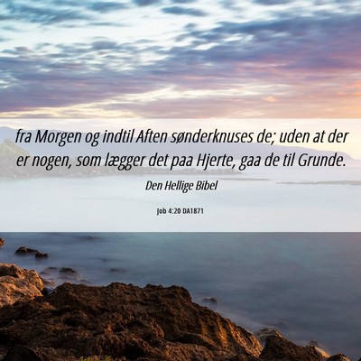 Picture 06 - Job 4:20 DA1871 - fra Morgen og indtil Aften sønderknuses de; uden - Bible Verse Picture